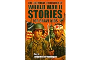 The Legendary Collection Of World War II Stories For Brave Kids (Part 1): An Illustrated Journey Through Heroic Battles, Unbelievable Deeds And ... About World War 2 (WW2 for Kids, Band 1)