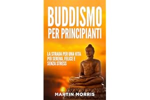 Buddismo per Principianti: la Strada per una Vita più Serena, Felice e Senza Stress