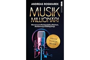 Musik Millionär: Wie man es im Musikgeschäft zu Reichtum, Anerkennung und Erfolg bringt