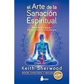 El arte de la sanaci&oacute;n espiritual: Aprende a trabajar con los chakras y la energ&iacute;a