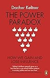 The Power Paradox: How We Gain and Lose Influence