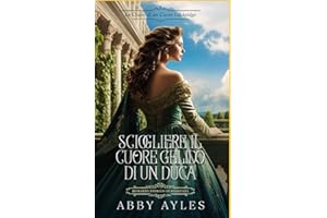 Sciogliere Il Cuore Gelido Di Un Duca: Romanzo Storico di Reggenza