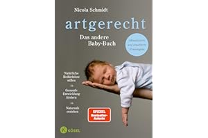 artgerecht - Das andere Babybuch: Natürliche Bedürfnisse stillen. Gesunde Entwicklung fördern. Naturnah erziehen - Aktualisierte und erweiterte Neuausgabe ("artgerecht" von Nicola Schmidt, Band 1)