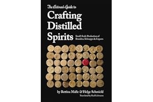 The Artisan's Guide to Crafting Distilled Spirits: Small-Scale Production of Brandies, Schnapps and Liquors: Small-Scale Production of Brandies, Schnapps & Liquors