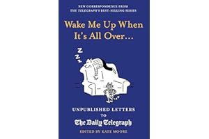 Wake Me Up When It's All Over...: Unpublished Letters to The Daily Telegraph (Daily Telegraph Letters)