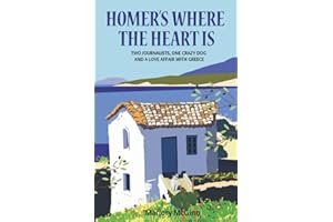 Homer's Where The Heart Is: Two journalists, one crazy dog and a love affair with Greece (The Peloponnese Series)