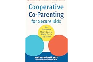 Cooperative Co-Parenting for Secure Kids: The Attachment Theory Guide to Raising Kids in Two Homes