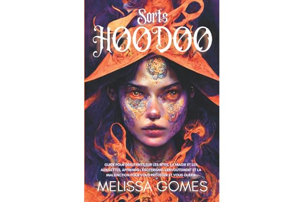Sorts Hoodoo: Guide Pour Débutants Sur Les Rites, La Magie Et Les Amulettes. Apprends L'Ésotérisme, L'Envoûtement Et La Malédiction Pour Vous Protéger Et Vous Guérir