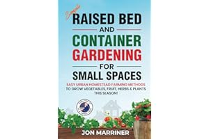 Simple Raised Bed and Container Gardening for Small Spaces: Easy Urban Homestead Farming Methods to Grow Vegetables, Fruit, Herbs & Plants this Season!
