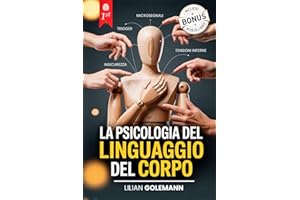 LA PSICOLOGIA DEL LINGUAGGIO DEL CORPO: 7 LIBRI IN 1: Scopri i Segreti della Comunicazione Non Verbale per Smascherare le Bugie, Difenderti dalle ... Chiunque con l’Arte di Interpretare i Gesti