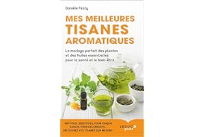 Mes meilleures tisanes aromatiques: Le mariage parfait des plantes et des huiles essentielles pour la santé