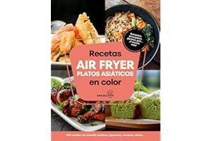 Recetas air fryer platos asiáticos en color: Libro de recetas air fryer español con 100 recetas de comida asiática: japonesa, coreana, china, vietnamita...