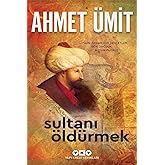 Sultanı &Ouml;ld&uuml;rmek: "G&uuml;n Akşamlıdır Devletl&uuml;m. D&uuml;n Doğduk Bug&uuml;n &Ouml;l&uuml;r&uuml;z."