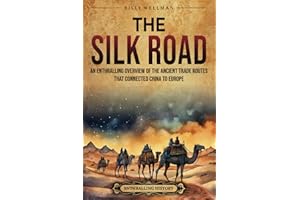The Silk Road: An Enthralling Overview of the Ancient Trade Routes That Connected China to Europe (Asia)