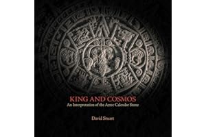 King and Cosmos: An Interpretation of the Aztec Calendar Stone