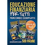 Educazione Finanziaria per Tutti: Percorso Completo di Istruzione Finanziaria con le Strategie per Essere Avanti agli Altri e