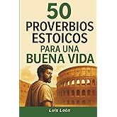 50 Proverbios Estoicos para una Buena Vida: Diario para Estoicos con Frases Inspiradoras sobre el Memento Mori, la Sabidur&iacute;a,
