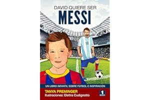 David quiere ser Messi: Un libro infantil sobre futbol e inspiracion