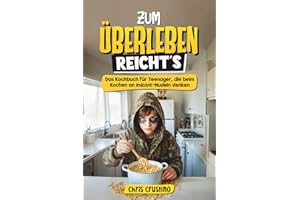 Zum Überleben reicht's - Das Kochbuch für Teenager, die beim Kochen an Instant-Nudeln denken - 100 Rezepte für Küchen-Legenden