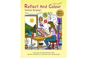 Reflect and Colour: A Journey to Self Discovery and Mindful Reflection to Enhance your Relationships