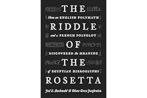 The Riddle of the Rosetta: How an English Polymath and a French Polyglot Discovered the Meaning of Egyptian Hieroglyphs