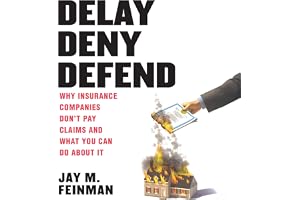 Delay Deny Defend: Why insurance companies don't pay claims and what you can do about it