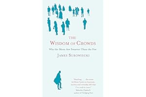 The Wisdom Of Crowds: Why the Many are Smarter than the Few and How Collective Wisdom Shapes Business, Economics, Society and Nations