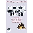 Die nervöse Großmacht 1871 - 1918: Aufstieg und Untergang des deutschen Kaiserreichs