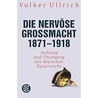 Die nervöse Großmacht 1871 - 1918: Aufstieg und Untergang des deutschen Kaiserreichs
