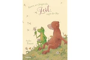 Komm, wir fangen die Zeit, sagte der Bär: Philosophisches Bilderbuch für Kinder ab 4 Jahren I Zum Vorlesen für Kleinkinder und Kindergartenkinder (Frosch und Bär-Serie, Band 2)