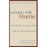 Tuesdays with Morrie: An old man, a young man, and life's greatest lesson
