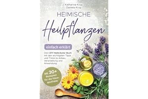 Heimische Heilpflanzen – einfach erklärt: Dein DIY Heilkräuter Buch mit den wichtigsten Tipps und Tricks zu Anbau, Verarbeitung und Anwendung. Mit abwechslungsreichen Rezepten für die Hausapotheke.