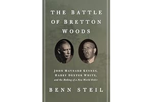 The Battle of Bretton Woods: John Maynard Keynes, Harry Dexter White, and the Making of a New World Order