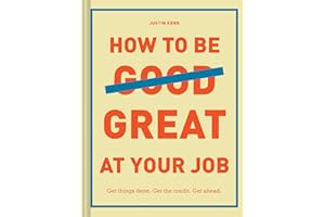 How to Be Great at Your Job: Get things done. Get the credit. Get ahead.