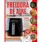 FREIDORA DE AIRE PARA PRINCIPIANTES: 1001 Recetas F&aacute;ciles Tradicionales y Veganascon Consejos y Trucos para Fre&iacute;r, Asar y Hor