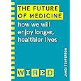 The Future of Medicine (WIRED guides): How We Will Enjoy Longer, Healthier Lives
