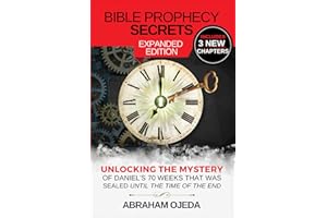 Bible Prophecy Secrets Expanded Edition: Unlocking the Mystery of Daniel’s 70 Weeks that was Sealed Until the Time of the End: Unlocking the Ancient ... End (The Bible Prophecy Secrets Collection)