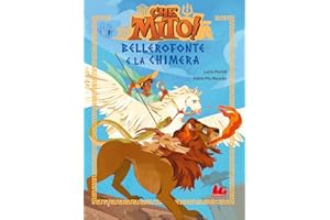 Bellerofonte e la Chimera. Che mito! Ediz. a colori