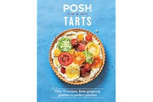 Posh Tarts: Over 70 Recipes, from Gorgeous Galettes to Perfect Pastries
