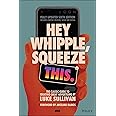 Hey Whipple, Squeeze This: The Classic Guide to Creating Great Advertising