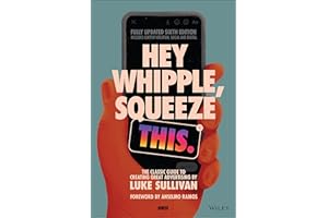 Hey Whipple, Squeeze This: The Classic Guide to Creating Great Advertising