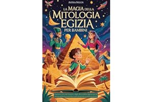 LA MAGIA DELLA MITOLOGIA EGIZIA PER BAMBINI: Esplora i miti dei faraoni, degli dei e delle regine con le storie della buonanotte sulle piramidi e sulle mummie