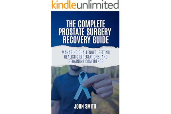 The Complete Prostate Surgery Recovery Guide: Managing Challenges, Setting Realistic Expectations, and Regaining Confidence