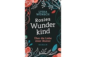 Rosies Wunderkind: Über die Liebe einer Mutter - Roman