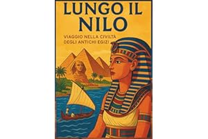 Lungo il Nilo: viaggio nella civiltà degli antichi egizi: Libro illustrato di storia per bambini con attività, giochi e pagine da colorare