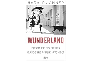Wunderland: Die Gründerzeit der Bundesrepublik 1955–1967 | "Ein Höhepunkt dieses Bücherherbstes, ebenso unterhaltsam wie klug." Süddeutsche Zeitung