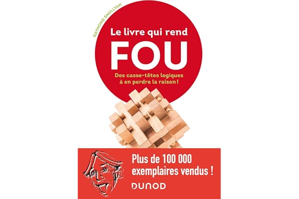 Le livre qui rend fou ! - Les casse-têtes logiques à en perdre la raison: Les casse-têtes logiques à en perdre la raison