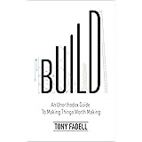 Build (Lead Title): An Unorthodox Guide to Making Things Worth Making - The New York Times bestseller