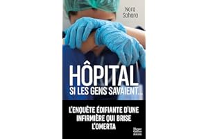 Hôpital - Si les gens savaient ...: L'enquête édifiante d'une infirmière qui brise l'omerta
