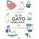 Si tu gato hablara...: C&oacute;mo mantener una relaci&oacute;n sana y duradera con tu amigo felino (Libros de pr&aacute;ctica)